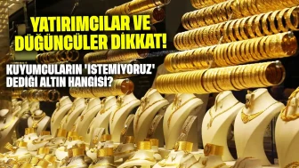 Yatırımcılar ve düğüncüler dikkat! Kuyumcuların 'İstemiyoruz' dediği altın hangisi?