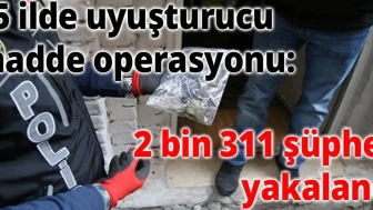 Uyuşturucu operasyonunda 75 ilde 2311 kişi yakalandı