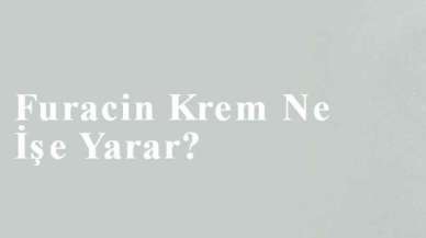 Furacin Krem Ne İşe Yarar?
