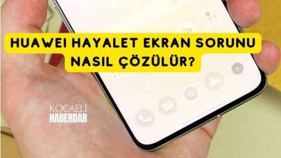 Huawei Hayalet Ekran Sorunu Nasıl Çözülür?