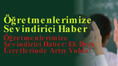 Öğretmenlerimize Sevindirici Haber: Ek Ders Ücretlerinde Artış Yolda!