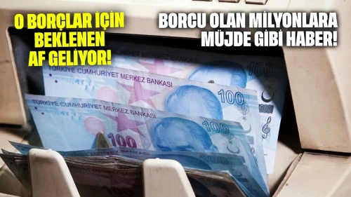 Borcu olan milyonlara müjde gibi haber: O borçlar için beklenen af geliyor